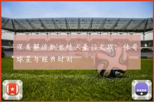 深度解读凯尔特人豪门之战：传奇球星与经典时刻