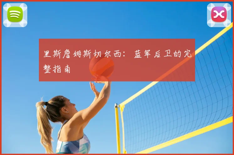 里斯詹姆斯切尔西:蓝军后卫的完整指南